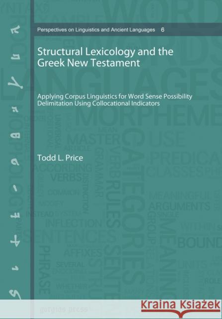 Structural Lexicology and the Greek New Testament: Applying Corpus Linguistics for Word Sense Possibility Delimitation Using Collocational Indicators Todd Price 9781463242206 Gorgias Press