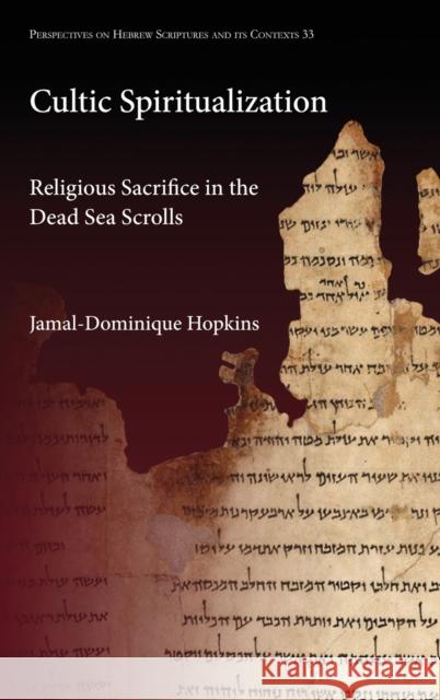 Cultic Spiritualization: Religious Sacrifice in the Dead Sea Scrolls Hopkins, Jamal-Dominique 9781463242411 Gorgias Press