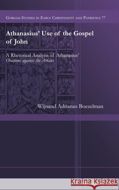 Athanasius' Use of the Gospel of John Wijnand Boezelman 9781463242572 