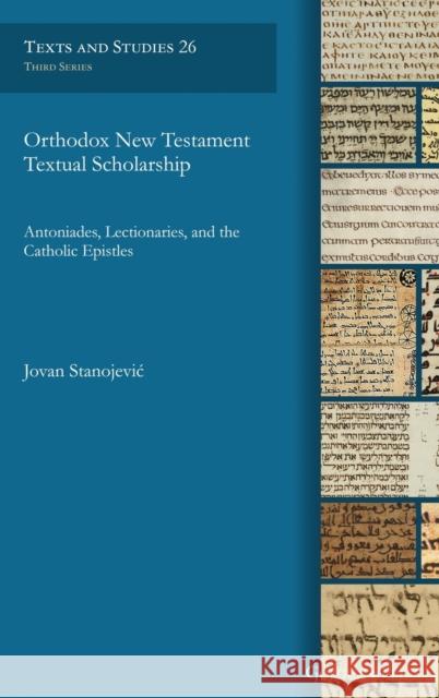 Orthodox New Testament Textual Scholarship: Antoniades, Lectionaries, and the Catholic Epistles Jovan Stanojević 9781463242671 Gorgias Press