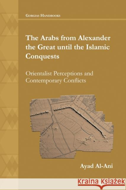 The Arabs from Alexander the Great until the Islamic Conquests Ayad Al-Ani 9781463242855 Gorgias Press