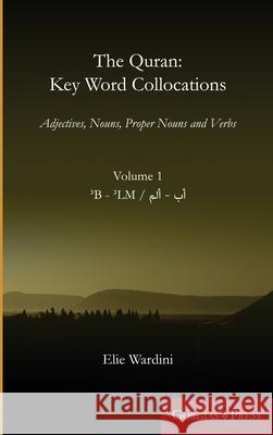 The Quran: Key Word Collocations, vol. 1: Adjectives, Nouns, Proper Nouns and Verbs Elie Wardini 9781463242978