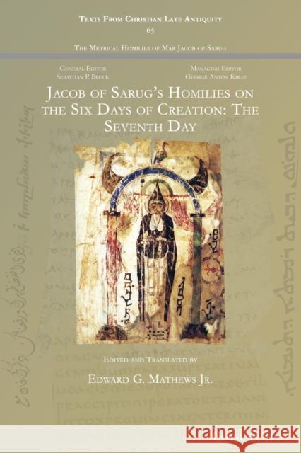 Jacob of Sarug's Homilies on the Six Days of Creation: The Seventh Day Edward G. Mathews 9781463243449 Gorgias Press