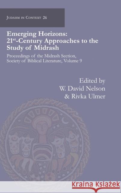 Emerging Horizons. 21st Century Approaches to the Study of Midrash: Proceedings of the Midrash Section, Society of Biblical Literature, volume 9 David W. Nelson Rivka Ulmer 9781463243654 Gorgias Press