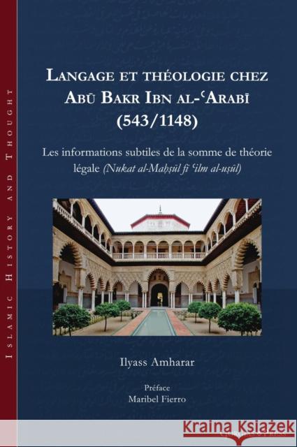 Langage et theologie chez Abu Bakr Ibn al-'Arabi (543/1148) Ilyass Amharar 9781463243845 Gorgias Press