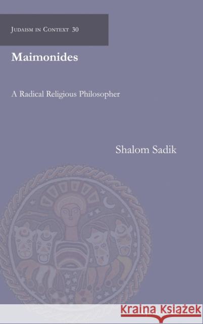 Maimonides: A Radical Religious Philosopher Shalom Sadik 9781463243913 Gorgias Press