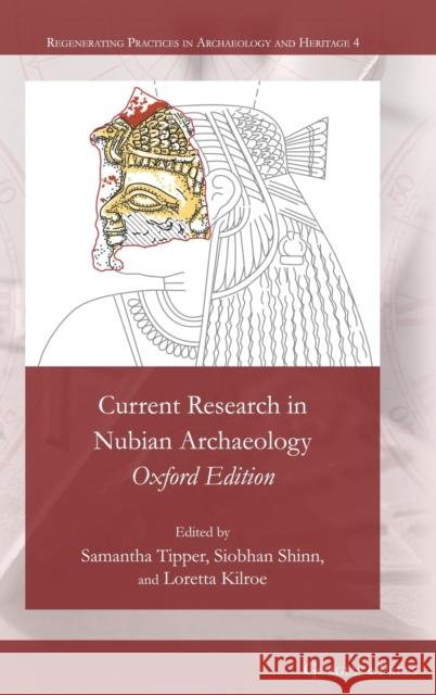 Current Research in Nubian Archaeology: Oxford Edition Loretta Kilroe, Samantha Tipper, Siobhan Shinn 9781463243937