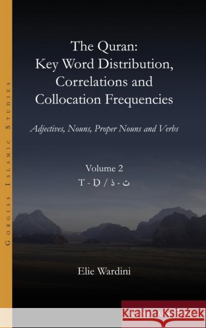 The Quran. Key Word Distribution, Correlations and Collocation Frequencies. Volume 2: Adjectives, Nouns, Proper Nouns and Verbs Elie Wardini 9781463244163 Gorgias Press