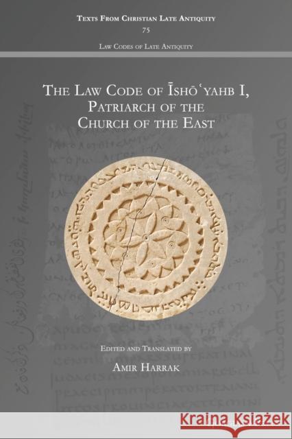 The Law Code of Īshōʿyahb I, Patriarch of the Church of the East Amir Harrak 9781463244347 Gorgias Press