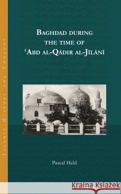 Baghdad during the time of ʿAbd al-Qādir al-Jīlānī Held, Pascal 9781463244385 Gorgias Press