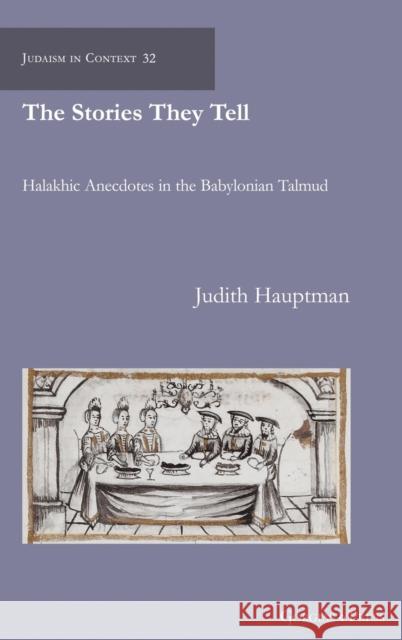 The Stories They Tell: Halakhic Anecdotes in the Babylonian Talmud Hauptman, Judith 9781463244569