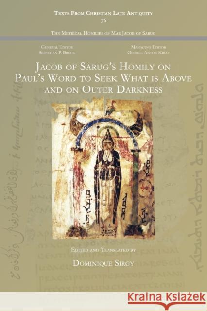 Jacob of Sarug's Homily on Paul's Word to Seek What is Above and on Outer Darkness: - Dominique Sirgy 9781463244644 Gorgias Press