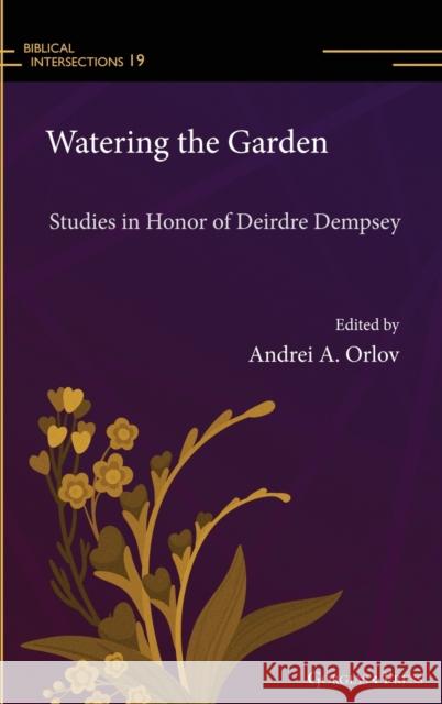 Watering the Garden: Studies in Honor of Deirdre Dempsey Andrei A. Orlov 9781463244934