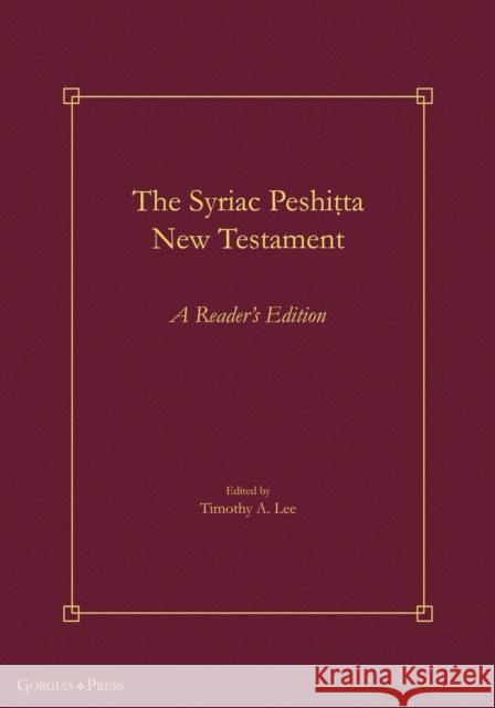 The Syriac Peshiṭta New Testament: A Reader's Edition Timothy A. Lee 9781463246051 Gorgias Press