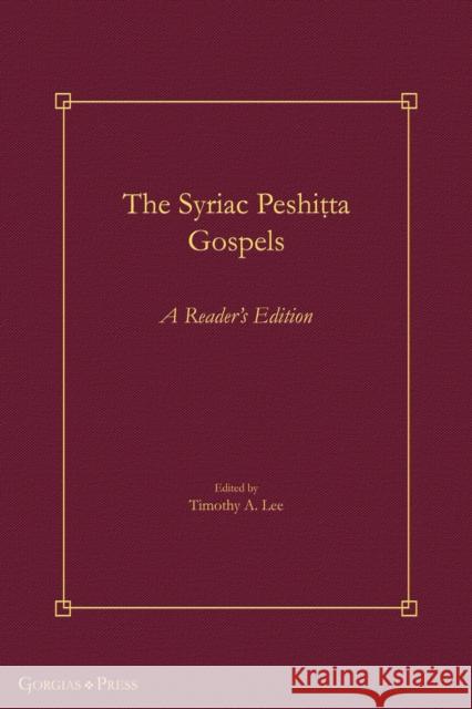 The Syriac Peshiṭta Gospels: A Reader's Edition Timothy A. Lee 9781463246075 Gorgias Press