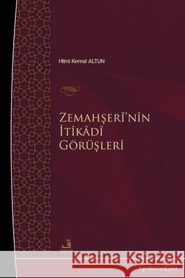 al-Zamakhshari's Theological Views Hilmi Kemal Altun Fikret Soyal 9781463247027