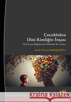 Construction of Religious Identity in Childhood: A Psychological Analysis in the Context of Role Theory Şerife Maraşlıoğlu 9781463247102 Esk