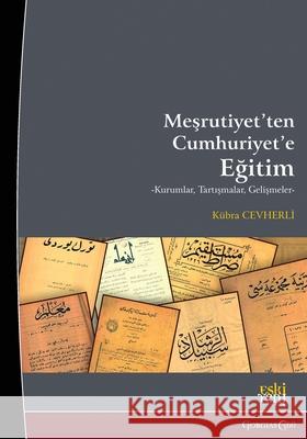 Education from the Constitutional Monarchy to the Republic: Institutions, Debates, Developments K?bra Cevherli 9781463247201 Esk