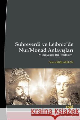 Light/Monad Concepts in Suhrawardi and Leibniz: A Comparative Approach Semra Kızılarslan 9781463247249 Esk