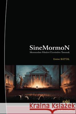 CineMormon: Getting to Know the Mormons Through Movies Emine Battal 9781463247263 Esk