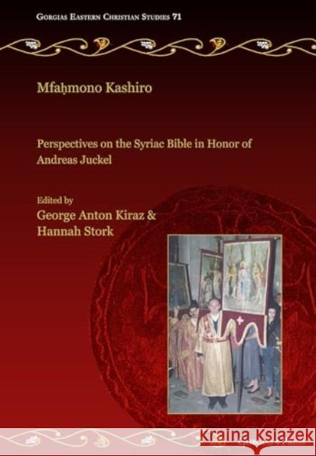 Mfahmono Kashiro: Perspectives on the Syriac Bible in Honor of Andreas Juckel George Anton Kiraz Hannah Stork 9781463247386 Gorgias Press