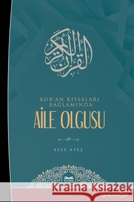 Family Phenomenon in the Context of Quran Stories Ayşe Ateş 9781463247522 Ktb