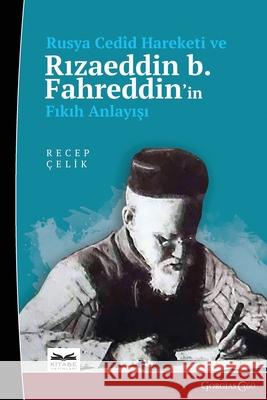 Russian Cedid Movement and Rızaeddin b. Fahreddin's Understanding of Fiqh Recep ?elik 9781463247621