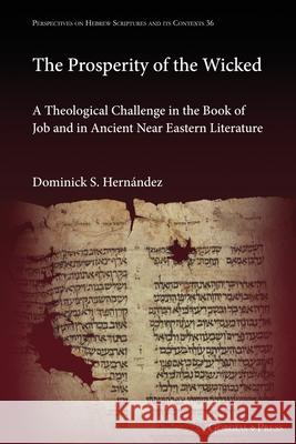 The Prosperity of the Wicked: A Theological Challenge in the Book of Job and in Ancient Near Eastern Literature Dominick S. Hern?ndez 9781463248222 Gorgias Press