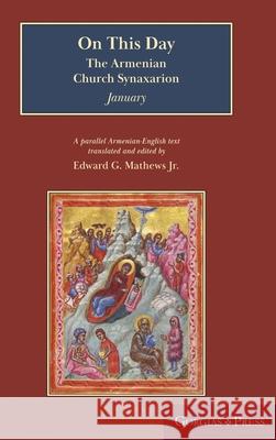 On This Day: The Armenian Church Synaxarion (Yaysmawurkʿ) Edward G., Jr. Mathews 9781463248338