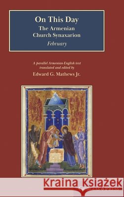 On This Day: The Armenian Church Synaxarion (Yaysmawurkʿ) Edward G., Jr. Mathews 9781463248352 Gorgias Press