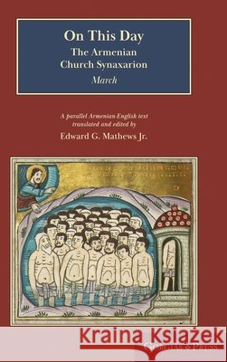 On This Day: The Armenian Church Synaxarion (Yaysmawurkʿ) Edward G., Jr. Mathews 9781463248376 Gorgias Press