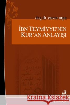 Ibn Taymiyyah's Understanding of the Quran Enver Arpa 9781463248734 Fcr