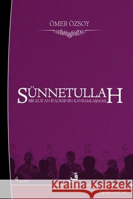 Sunnatullah: Conceptualization of a Qur'anic Expression ?mer ?zsoy 9781463249298 Fcr