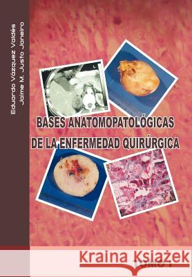 Bases Anatomopatologicas de La Enfermedad Quirurgica Jaime M. Just Eduardo V 9781463301170 Palibrio