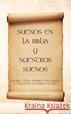 Suenos En La Biblia y Nuestros Suenos Prof Roberto Gaviria 9781463301620 Palibrio