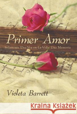 Primer Amor: Solamente Una Vez En La Vida: Una Memoria Barrett, Violeta 9781463301811 Palibrio