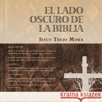 El Lado Oscuro de La Biblia Jesus Trejo Mora 9781463303303