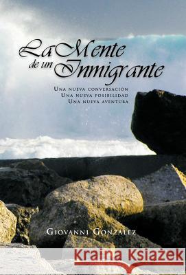 La Mente de Un Inmigrante Giovanni Gonzalez 9781463303457