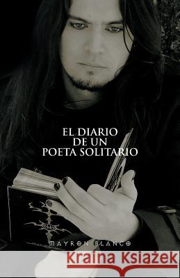 El Diario de Un Poeta Solitario Mayron Blanco 9781463303662