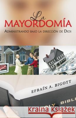 La Mayordomía: Administrando Bajo La Dirección De Dios Bigott, Efraín A. 9781463304065 Palibrio