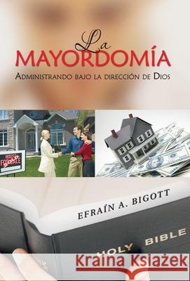 La Mayordomía: Administrando Bajo La Dirección De Dios Bigott, Efraín A. 9781463304072 Palibrio