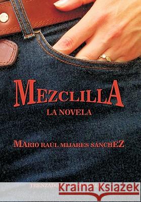 Mezclilla Mario Raul Mijares Sanchez 9781463305031 Palibrio