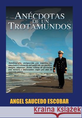 Anécdotas de un Trotamundos: Marino y Aeroviajero Internacional Escobar, Angel Saucedo 9781463306977