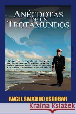 Anécdotas de un Trotamundos: Marino y Aeroviajero Internacional Escobar, Angel Saucedo 9781463306991