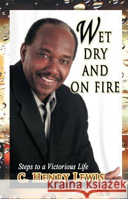 Wet Dry and on Fire C. Henry Lewis 9781463307271