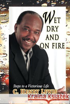Wet Dry and on Fire C. Henry Lewis 9781463307288