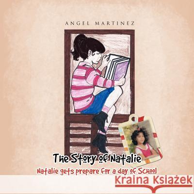 The Story of Natalie: Natalie Gets Prepare for a Day of School Martinez, Angel 9781463307615 Palibrio