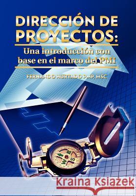 Direccion de Proyectos: Una Introduccion Con Base En El Marco del PMI Hurtado Pmp Msc, Fernando 9781463309114 Palibrio