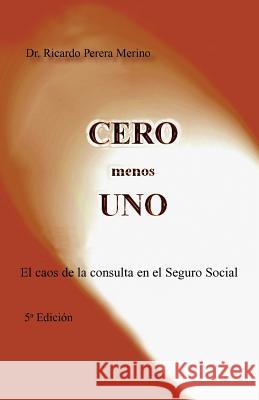 Cero Menos Uno: El Caos de La Consulta En El Seguro Social Merino, Ricardo Perera 9781463309688