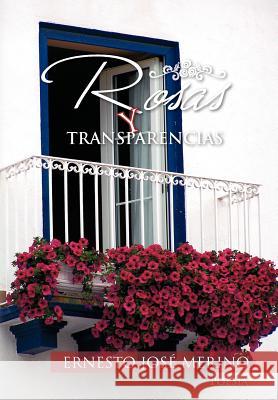 Rosas y Transparencias Ernesto Jos Merino 9781463309756 Palibrio